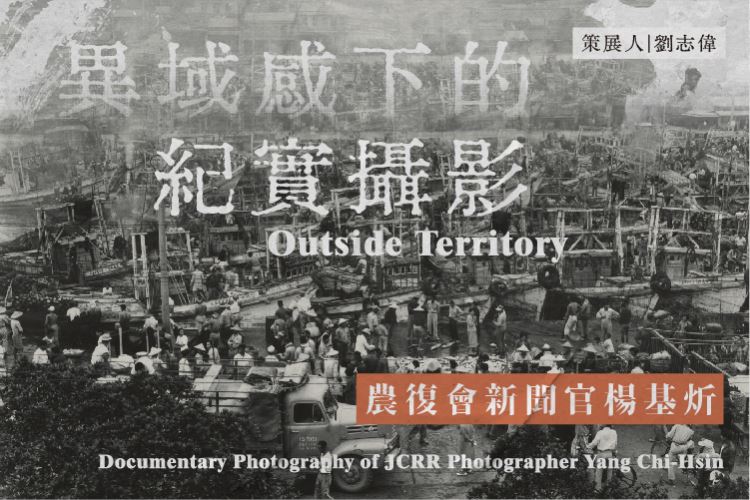 Outside Territory: Documentary Photography of JCRR Photographer Yang Chi-Hsin